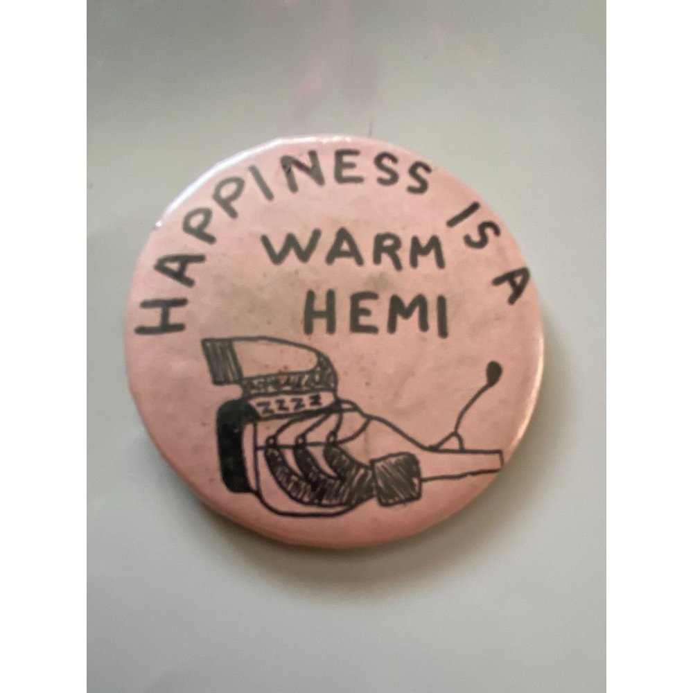 Vintage art homemade HAPPINESS IS WARM HEMI Engine Mopar 426 Pinback